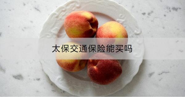 太保交通保险能买吗？可以线上买吗？