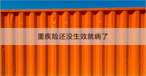 重疾险还没生效就病了