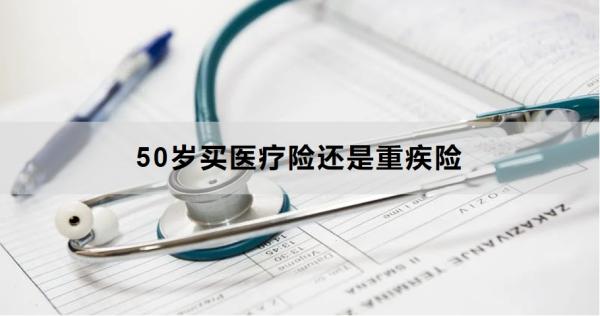 50岁买医疗险还是重疾险？买保险要注意什么？