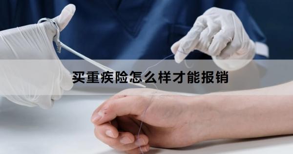 买重疾险怎么样才能报销？从这6点来看