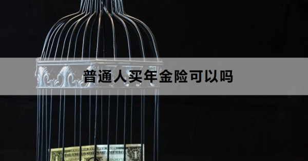 普通人买年金险可以吗？买年金险要注意什么？