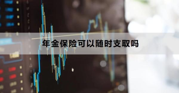 年金保险可以随时支取吗