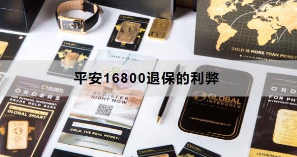 平安16800退保的利弊有哪些？退保怎么退？