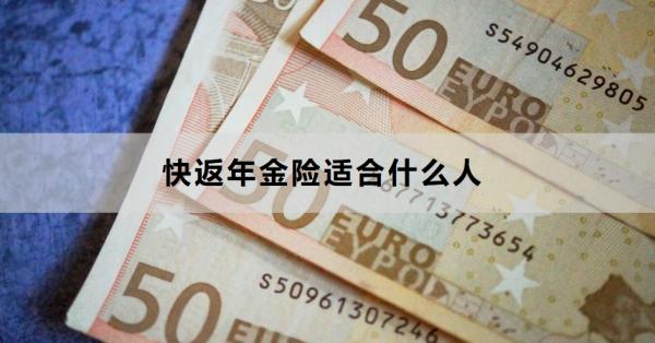 快返年金险适合什么人？性价比高的产品有哪些？