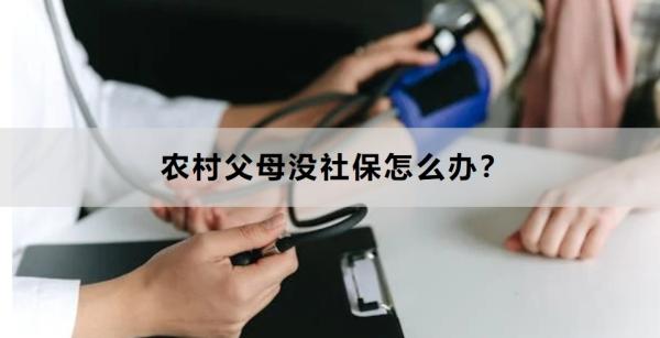 农村父母没社保怎么办？三个方法告诉你