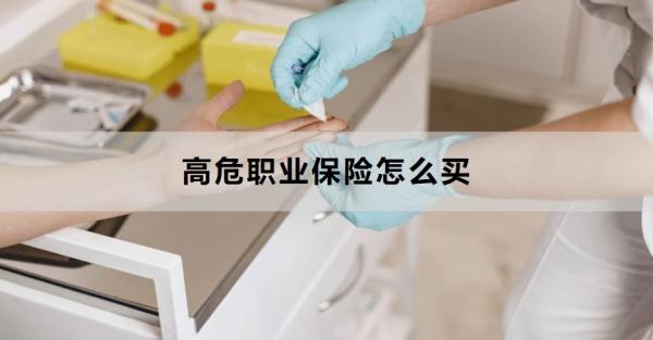 高危职业保险怎么买？买什么好？