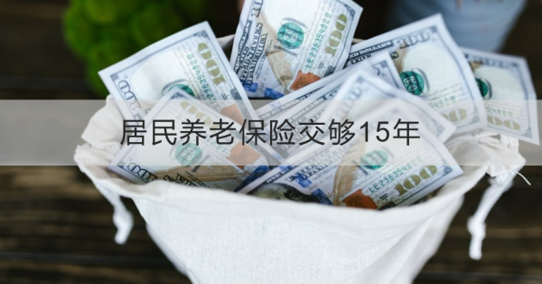 居民养老保险交够15年还需要交吗？这篇文章为大家解答疑惑