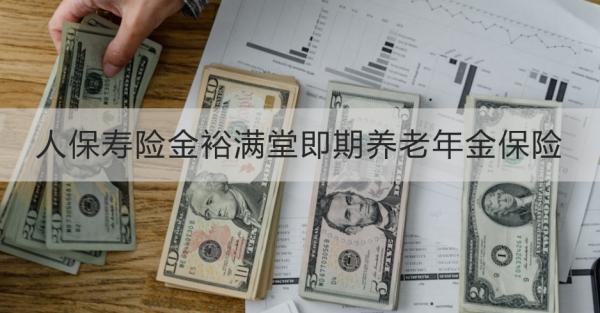 人保寿险金裕满堂即期养老年金保险产品介绍，基本信息+保障