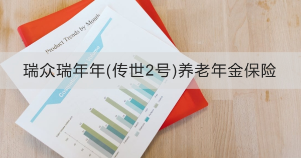 瑞众瑞年年(传世2号)养老年金保险介绍，基本信息+产品保障