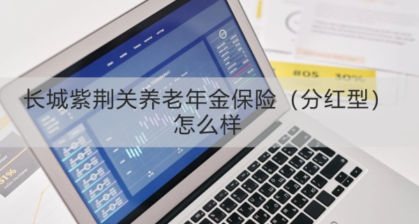 长城紫荆关养老年金保险（分红型）怎么样？从两个方面来看